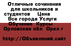 Отличные сочинения для школьников и студентов! › Цена ­ 500 - Все города Услуги » Обучение. Курсы   . Орловская обл.,Орел г.